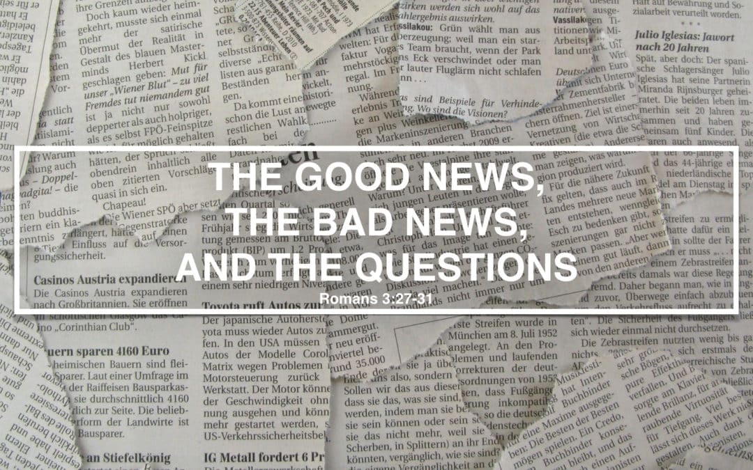 “The Good News, the Bad News, and the Questions” by Pastor Chris Carter 05/22/2017