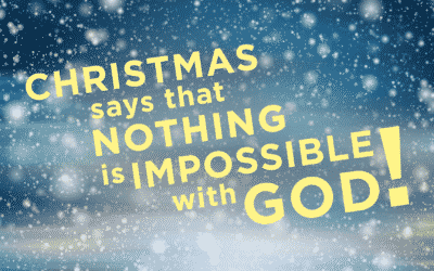 Christmas Says That Nothing is Impossible with God!