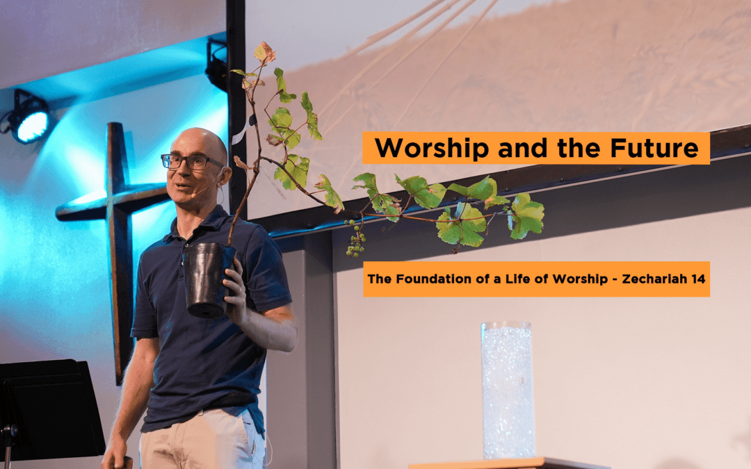 Worship and the Future – Zechariah 14 – Chris Carter